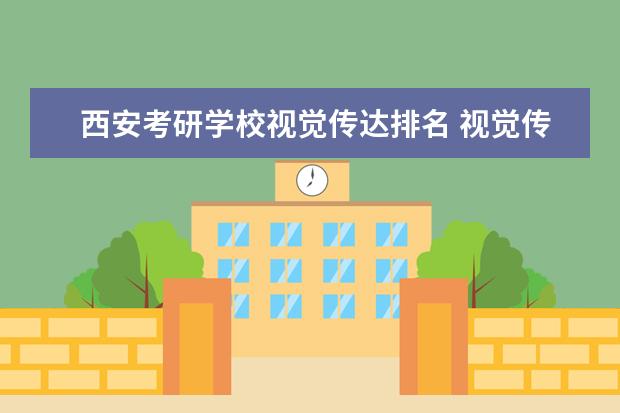 西安考研学校视觉传达排名 视觉传达研究生学校排名