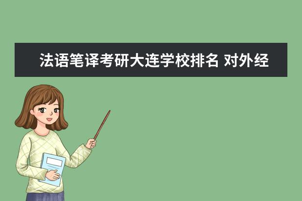 法语笔译考研大连学校排名 对外经济贸易大学外国语言学及应用语言学考研经验分...