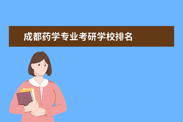 成都药学专业考研学校排名 
  院校专业：
  <br/>