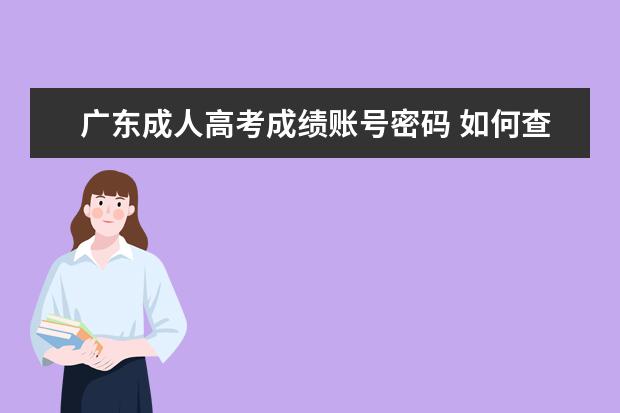 广东成人高考成绩账号密码 如何查询自己的成人高考考生号