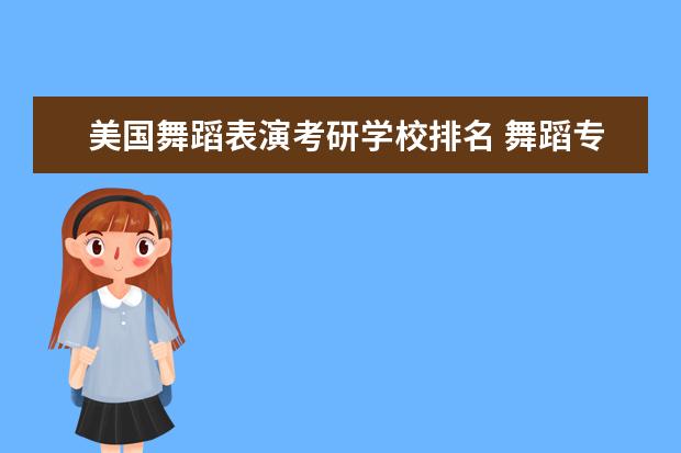 美国舞蹈表演考研学校排名 舞蹈专业考研有哪些院校?除了北京的,外地有哪些院校...