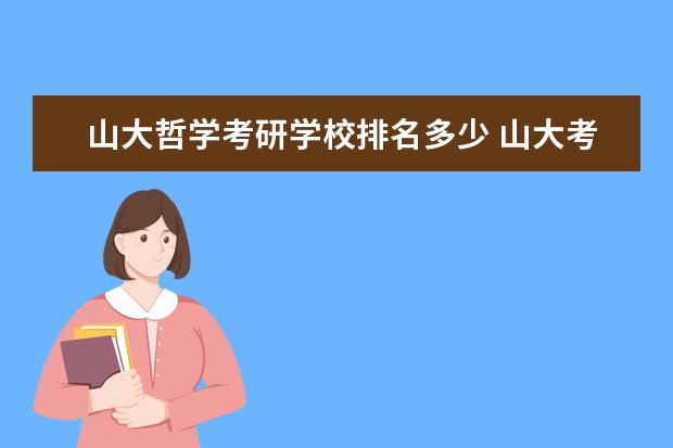 山大哲学考研学校排名多少 山大考研分数线2022