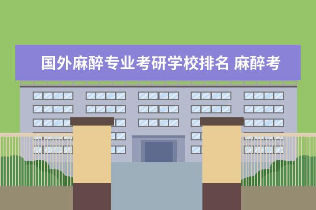 国外麻醉专业考研学校排名 麻醉考研全国排名