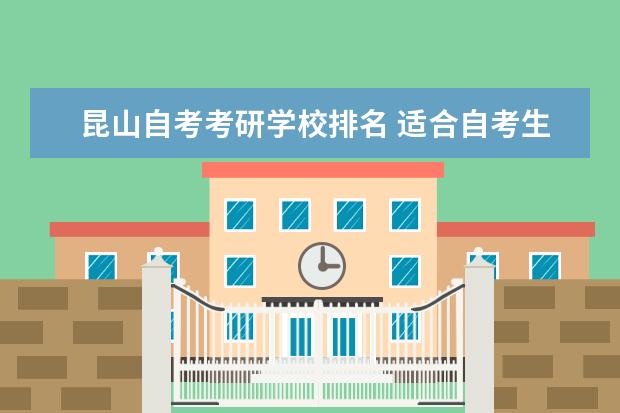 昆山自考考研学校排名 适合自考生考研报考的学校~~