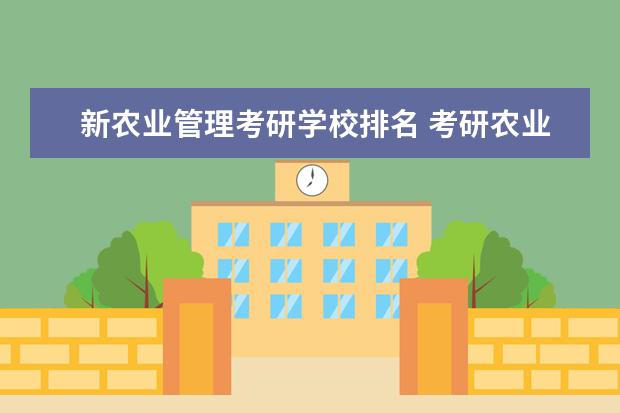 新农业管理考研学校排名 考研农业类大学排名