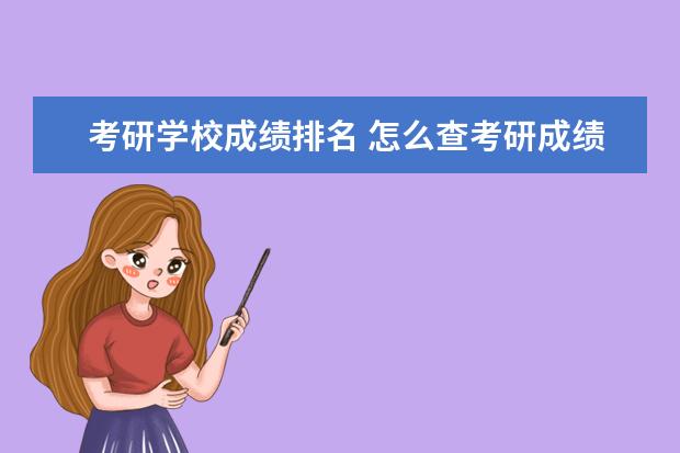 考研学校成绩排名 怎么查考研成绩排名?