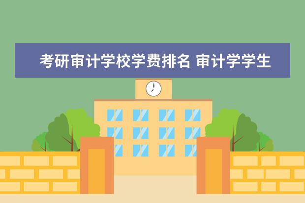 考研审计学校学费排名 审计学学生考研报什么学校比较好?