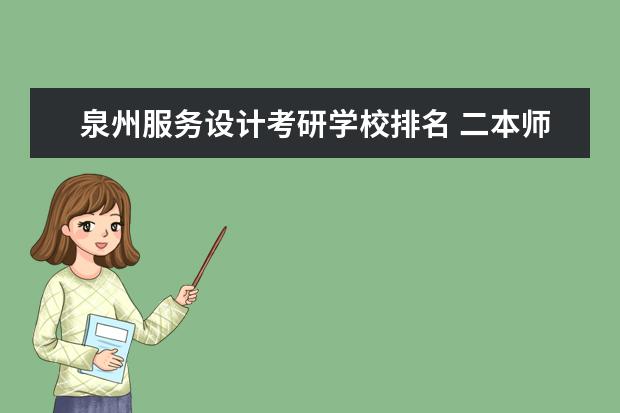 泉州服务设计考研学校排名 二本师范学院有哪些学校