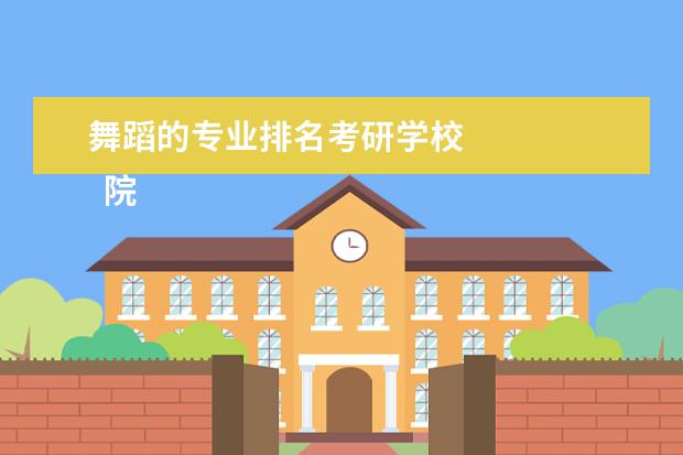 舞蹈的专业排名考研学校 
  院校专业：
  <br/>