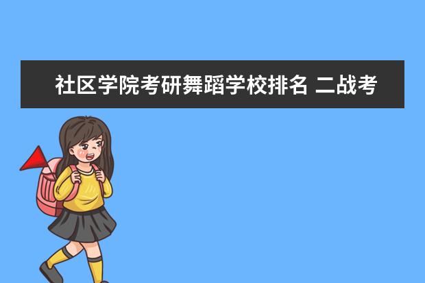 社区学院考研舞蹈学校排名 二战考研思想品德考核表可以去社区盖章吗