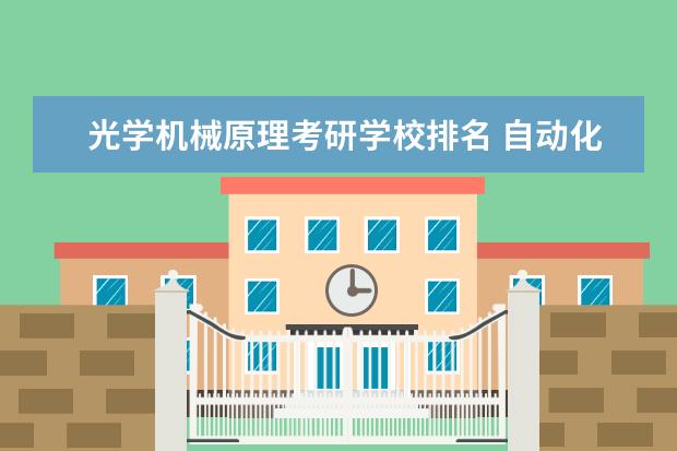 光学机械原理考研学校排名 自动化专业研究生考试要考那些科目 ?