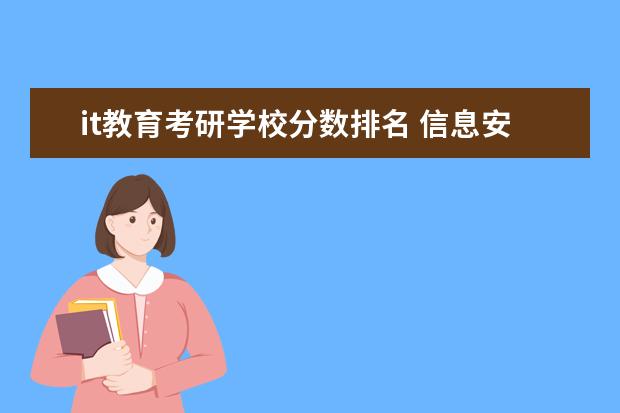 it教育考研学校分数排名 信息安全专业研究生哪个学校比较好啊
