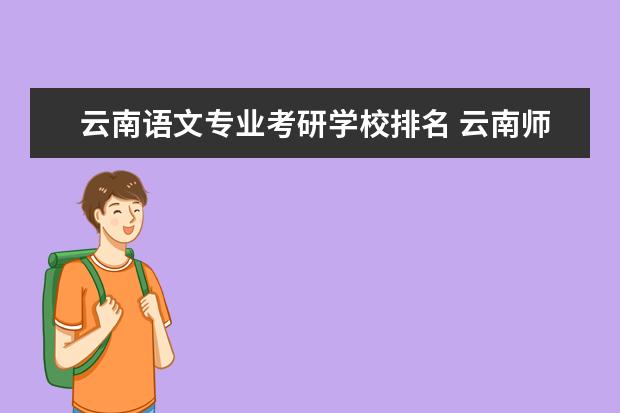 云南语文专业考研学校排名 云南师范大学跨专业考研,学科语文和小学教育,该如何...