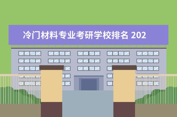 冷门材料专业考研学校排名 2021考研:快来看看有哪些“比较冷门”的专业,你都听...