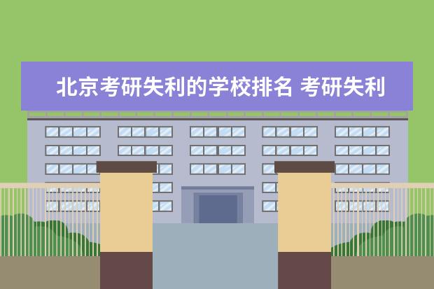 北京考研失利的学校排名 考研失利该何去何从?