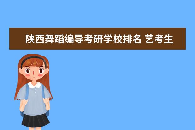 陕西舞蹈编导考研学校排名 艺考生可以上哪些大学?