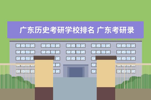 广东历史考研学校排名 广东考研录取率较高的学校