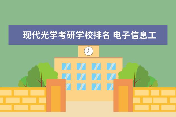 现代光学考研学校排名 电子信息工程专业考研有哪些方向,学校