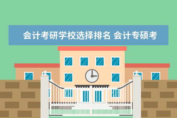 会计考研学校选择排名 会计专硕考研院校排名