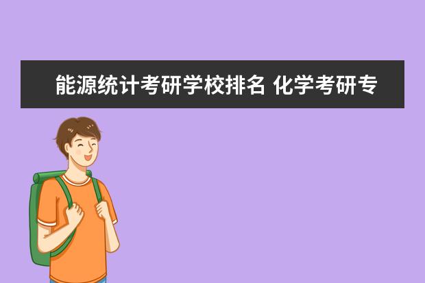 能源统计考研学校排名 化学考研专业及院校如何选择