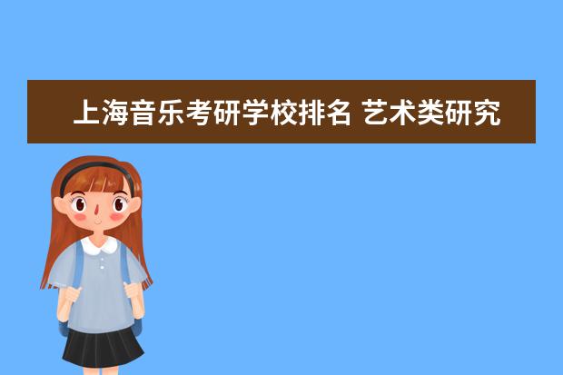 上海音乐考研学校排名 艺术类研究生院校排名