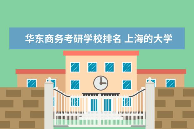 华东商务考研学校排名 上海的大学 英语专业考研 排名