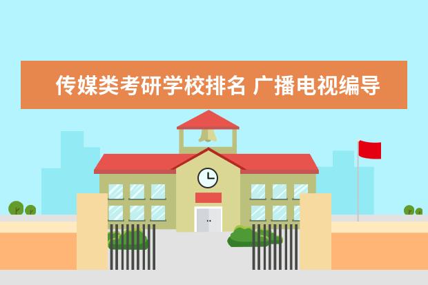 传媒类考研学校排名 广播电视编导考研学校排名