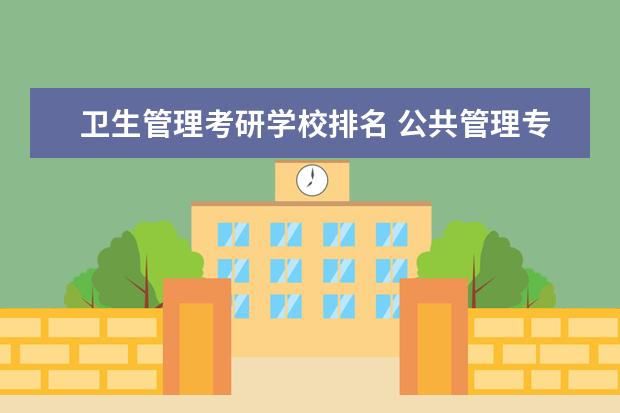 卫生管理考研学校排名 公共管理专业考研学校排名