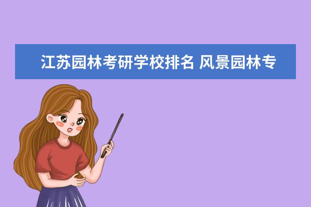 江苏园林考研学校排名 风景园林专业的比较好的考研学校有哪些?