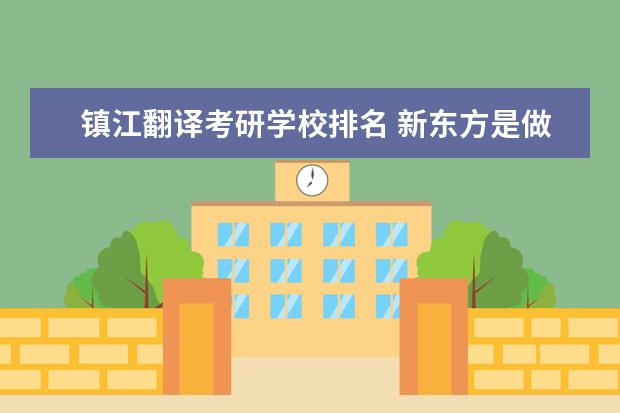 镇江翻译考研学校排名 新东方是做什么的?