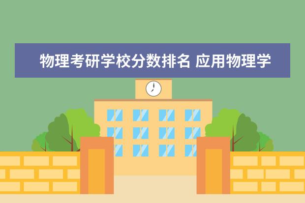 物理考研学校分数排名 应用物理学考研学校排名