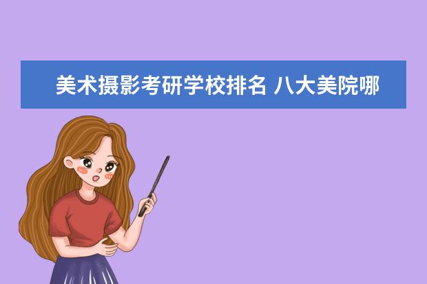 美术摄影考研学校排名 八大美院哪个好考
