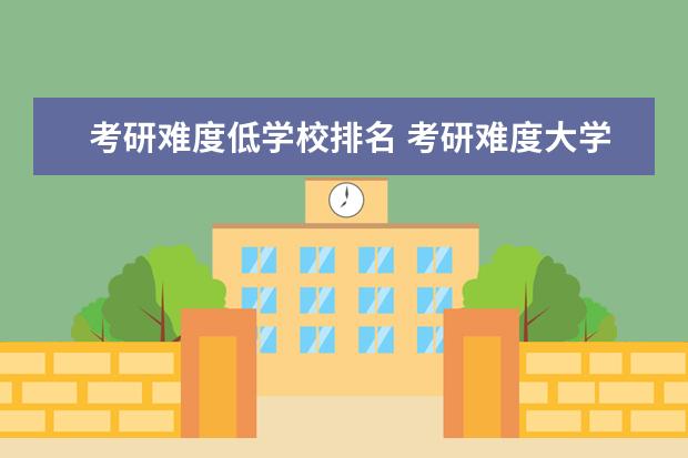 考研难度低学校排名 考研难度大学排名