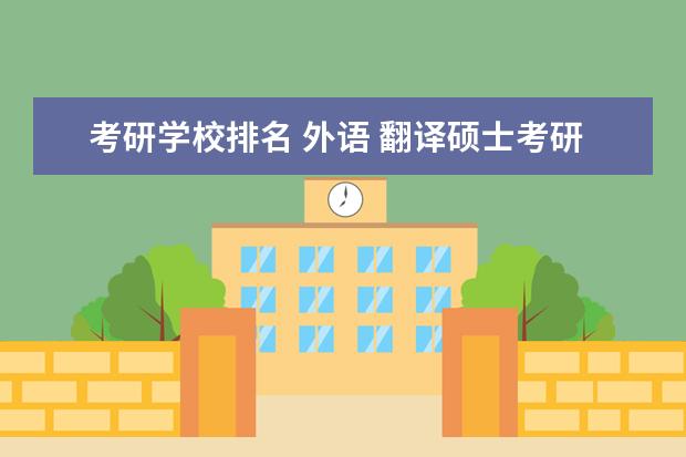考研学校排名 外语 翻译硕士考研高校排名是什么?