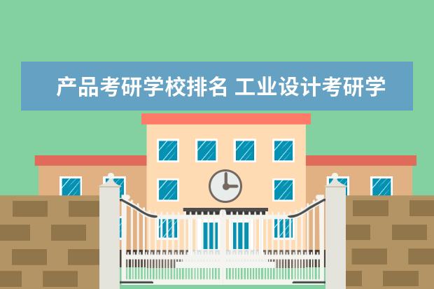 产品考研学校排名 工业设计考研学校排名