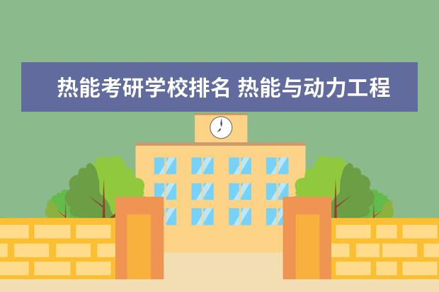 热能考研学校排名 热能与动力工程考研考哪个学校