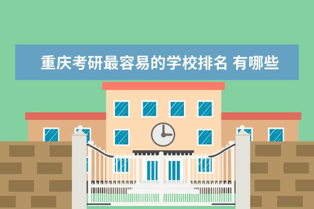 重庆考研最容易的学校排名 有哪些考研特容易上的大学?