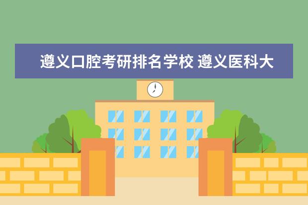 遵义口腔考研排名学校 遵义医科大学口腔考研科目