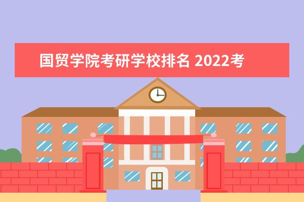 国贸学院考研学校排名 2022考研:上海市考研院校及排名?