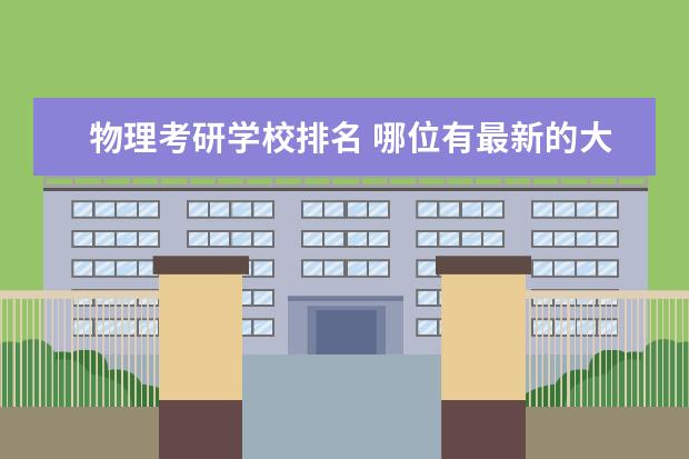 物理考研学校排名 哪位有最新的大学物理系考研院校排名.物理研究院排...