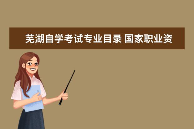 芜湖自学考试专业目录 国家职业资格证书都有哪些?
