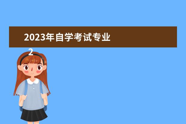 2023年自学考试专业
2023年自考本科的专业都有哪些