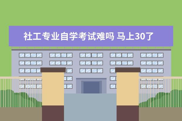 社工专业自学考试难吗 马上30了还有自考大专的必要吗?