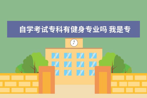 自学考试专科有健身专业吗 我是专科师范大学的学生,可以报考营养师可以吗?需要...