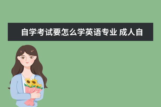 自学考试要怎么学英语专业 成人自学考试英语怎么学?
