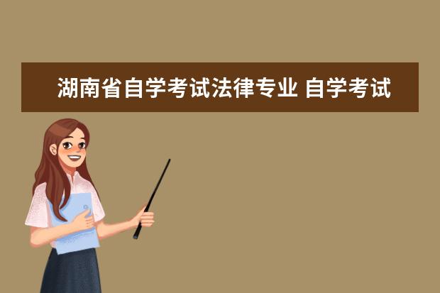 湖南省自学考试法律专业 自学考试有法律专业吗?