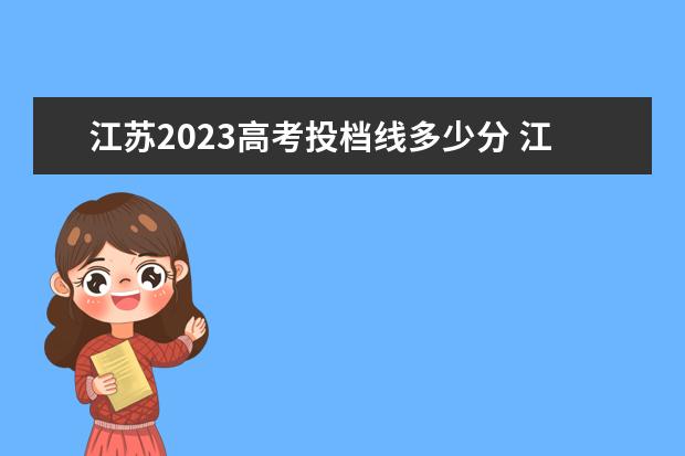 江苏2023高考投档线多少分 江苏高考2023出分数