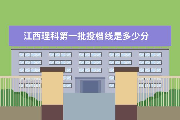 江西理科第一批投档线是多少分
2021年搭胡江西双一流录取分数线