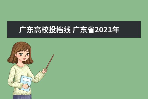 广东高校投档线 广东省2021年高考投档线是多少?