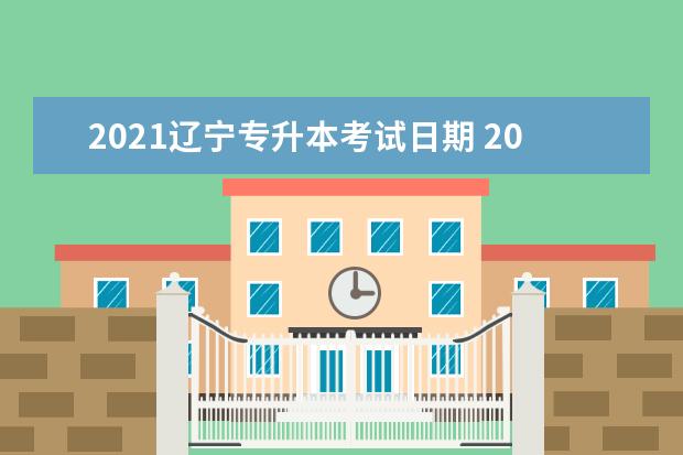 2021辽宁专升本考试日期 2021年专升本报名时间和考试时间